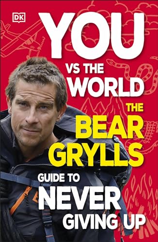You Vs the World: The Bear Grylls Guide to Never Giving Up von DK Children
